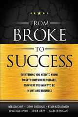 9781999082307-1999082303-FROM BROKE TO SUCCESS: Everything you need to know to get from where you are, to where you want to be in life and business.