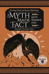 9781600514548-1600514545-The Myth Made Fact: Reading Greek and Roman Mythology through Christian Eyes