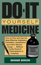 9780873649186-0873649184-Do-It-Yourself Medicine: How to Find and Use the Most Effective Antibiotics, Painkillers, Anesthetics and Other Miracle Drugs... Without Costly Doctors' Prescriptions or Hospitals
