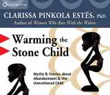 9781591793038-1591793033-Warming the Stone Child: Myths & Stories about Abandonment and the Unmothered Child
