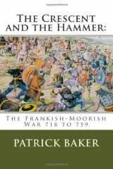 9781497506909-1497506905-The Crescent and the Hammer:: The Frankish-Moorish War 718 to 759