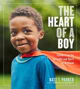 9781523506637-1523506636-The Heart of a Boy: Celebrating the Strength and Spirit of Boyhood
