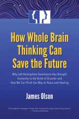 9781579830519-157983051X-How Whole Brain Thinking Can Save the Future: Why Left Hemisphere Dominance Has Brought Humanity to the Brink of Disaster and How We Can Think Our Way to Peace and Healing