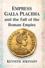 9781476682358-1476682356-Empress Galla Placidia and the Fall of the Roman Empire
