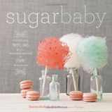 9781584798972-1584798971-Sugar Baby: Confections, Candies, Cakes & Other Delicious Recipes for Cooking with Sugar