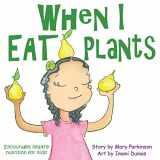 9781732046290-1732046298-When I Eat Plants: Encourages healthy nutrition for kids