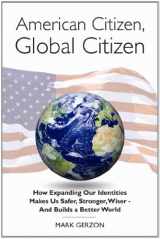 9780984093014-098409301X-American Citizen, Global Citizen: How Expanding Our Identities Makes Us Safer, Stronger, Wiser - And Builds a Better World