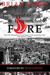 9781505644098-1505644097-Unstoppable & Unquenchable Fire: When The Burning Heart of God Ignites A Life, Invades Our Cities & Recaptures A Nation