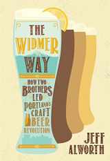 9781947845022-1947845020-The Widmer Way: How Two Brothers Led Portland's Craft Beer Revolution