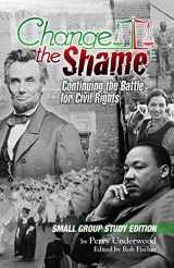 9781499325904-1499325908-Change the Shame: Continuing the Battle for Civil Rights; Small Group Study Edition