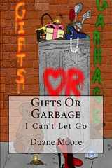 9781519359797-1519359799-Gifts Or Garbage: I Can't Let Go