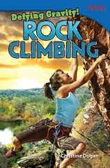 9781433348303-1433348306-Teacher Created Materials - TIME For Kids Informational Text: Defying Gravity! Rock Climbing - Grade 4 - Guided Reading Level R