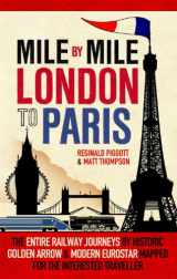 9781845137724-1845137728-Mile by Mile: London to Paris: The Entire Route by Historic Golden Arrow and Modern Eurostar