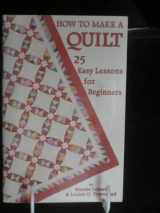 9780960297047-0960297049-How to Make a Quilt: Twenty-Five Easy Lessons for Beginners