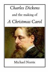 9780615559124-0615559123-Charles Dickens and the making of A CHRISTMAS CAROL