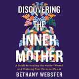 9781094168357-1094168351-Discovering the Inner Mother: A Guide to Healing the Mother Wound and Claiming Your Personal Power