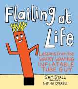9780762495528-0762495529-Flailing at Life: Lessons from the Wacky Waving Inflatable Tube Guy