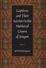 9780813214757-0813214750-Captives and Their Saviors in the Medieval Crown of Aragon