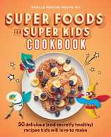 9781641529006-1641529008-Super Foods for Super Kids Cookbook: 50 Delicious (and Secretly Healthy) Recipes Kids Will Love to Make