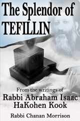 9781480019973-1480019976-The Splendor of Tefillin: Insights into the Mitzvah of Tefillin From the Writings of Rabbi Abraham Isaac HaKohen Kook