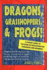 9780595366682-0595366686-Dragons, Grasshoppers, & Frogs!: A Pocket Guide To The Book Of Revelation For Teenagers And Newbies!