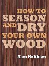 9781861086419-1861086415-How to Season and Dry Your Own Wood