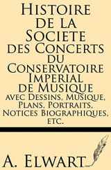 9781628450774-1628450770-Histoire de la Societe des Concerts du conservatoire Imperial de musique avec Dessins, Musique, Plans, Portraits, Notices Biographiques, etc. (French Edition)