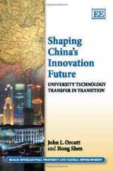 9781849803588-1849803587-Shaping China’s Innovation Future: University Technology Transfer in Transition (Elgar Intellectual Property and Global Development series)