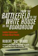 9781948238205-1948238209-From the Battlefield to the White House to the Boardroom: Leading Organizations to Values-Based Results