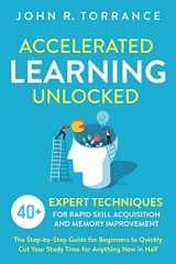 9781647800550-1647800552-Accelerated Learning Unlocked: 40+ Expert Techniques for Rapid Skill Acquisition and Memory Improvement. The Step-by-Step Guide for Beginners to Quickly Cut Your Study Time for Anything New in Half