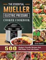 9781801668439-1801668434-The Essential Mueller Electric Pressure Cooker Cookbook: 500 Budget-Friendly Recipes that Will Make Your Life Easier