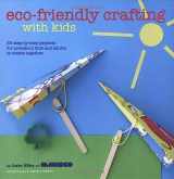 9781849752046-1849752044-Eco-Friendly Crafting With Kids: 35 Step-by-Step Projects for Preschool Kids and Adults to Create Together