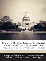 9781288926596-1288926596-From the Neighborhoods to the Capital Market: Report of the National Task Force on Financial Affordable Housing