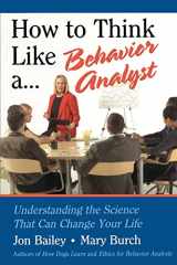 9780805858884-0805858881-How to Think Like a Behavior Analyst: Understanding the Science That Can Change Your Life