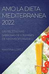 9781837892532-1837892539-Amo La Dieta Mediterranea 2022: Las Recetas Más Sabrosas de Los Países de Mar Mediterráneo (Spanish Edition)