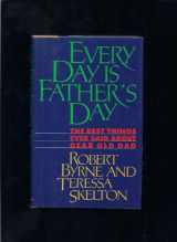 9780689120695-0689120699-Every Day Is Father's Day: The Best Things Ever Said About Dear Old Dad