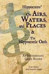 9780983222859-0983222851-Hippocrates’ On Airs, Waters, and Places and The Hippocratic Oath: An Intermediate Greek Reader: Greek text with Running Vocabulary and Commentary