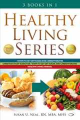 9781733644303-173364430X-Healthy Living Series: 3 Books in 1: 7 Steps to Get Off Sugar and Carbohydrates; Christian Study Guide for 7 Steps to Get Off Sugar and Carbohydrates; Healthy Living Journal