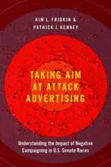 9780190947576-0190947578-Taking Aim at Attack Advertising: Understanding the Impact of Negative Campaigning in U.S. Senate Races