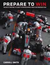 9780615547336-0615547338-Prepare to Win: The Nuts and Bolts Guide to Professional Race Car Preparation