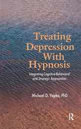 9781138168909-1138168904-Treating Depression With Hypnosis: Integrating Cognitive-Behavioral and Strategic Approaches
