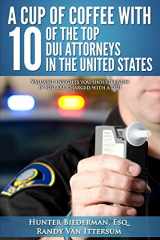 9780692388372-0692388370-A Cup Of Coffee With 10 Of The Top DUI Attorneys In The United States: Valuable insights you should know if you are charged with a DUI