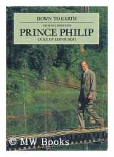 9780828907118-0828907110-Down to Earth: Speeches and Writings of His Royal Highness Prince Philip, Duke of Edinburgh, on the Relationship of Man With His Environment