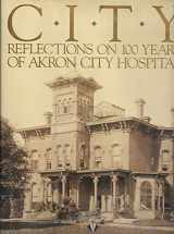 9780938655244-0938655248-City: Reflections on 100 Years of Akron City Hospital
