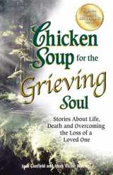 9781623611019-1623611016-Chicken Soup for the Grieving Soul: Stories About Life, Death and Overcoming the Loss of a Loved One (Chicken Soup for the Soul)