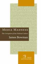 9781594032127-1594032122-Media Madness: The Corruption of Our Political Culture