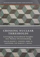 9783030102470-3030102475-Crossing Nuclear Thresholds: Leveraging Sociocultural Insights into Nuclear Decisionmaking (Initiatives in Strategic Studies: Issues and Policies)