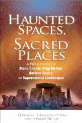 9781601630001-160163000X-Haunted Spaces, Sacred Places: A Field Guide to Stone Circles, Crop Circles, Ancient Tombs, and Supernatural Landscapes