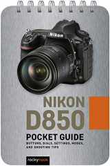 9781681986142-1681986140-Nikon D850: Pocket Guide: Buttons, Dials, Settings, Modes, and Shooting Tips (The Pocket Guide Series for Photographers, 6)