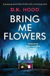 9781786813572-1786813572-Bring Me Flowers: A gripping serial killer thriller with a shocking twist (Detectives Kane and Alton)